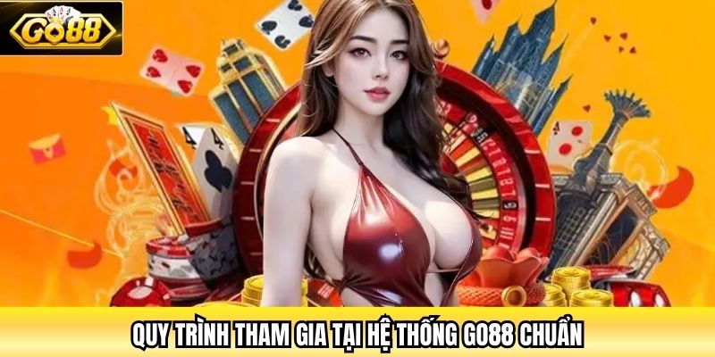 Quy trình tham gia tại hệ thống Go88 chuẩn